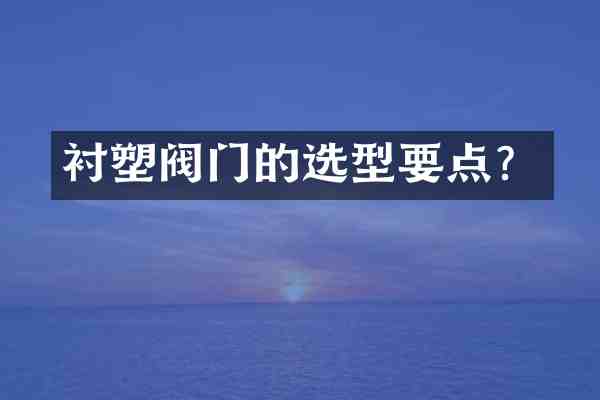 衬塑阀门的选型要点?