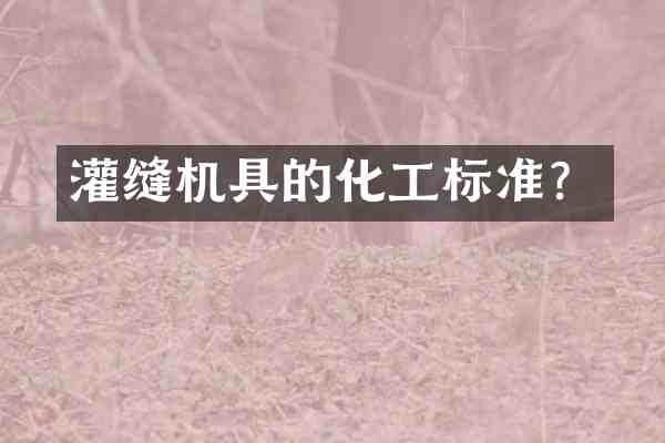 灌缝机具的化工标准?