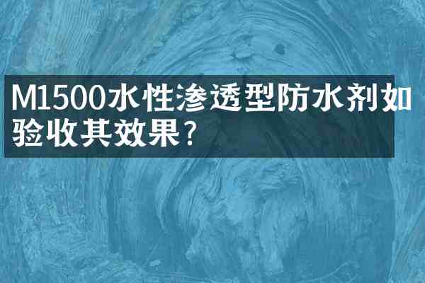 M1500水性渗透型防水剂如何验收其效果?