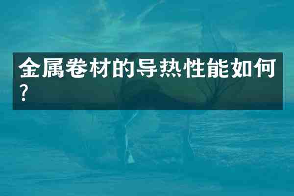 金属卷材的导热性能如何?