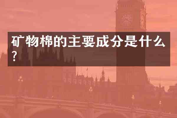 矿物棉的主要成分是什么?