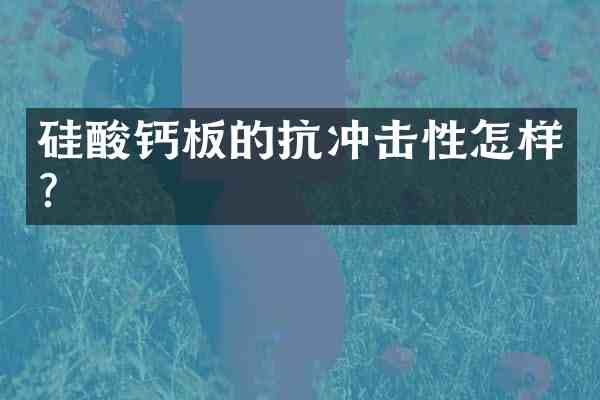 硅酸钙板的抗冲击性怎样？