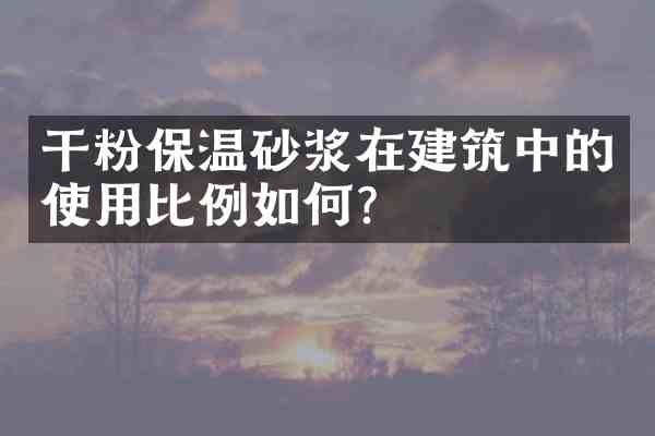 干粉保温砂浆在建筑中的使用比例如何？