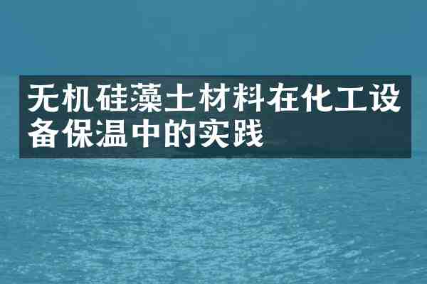 无机硅藻土材料在化工设备保温中的实践