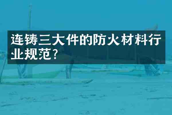连铸三大件的防火材料行业规范?