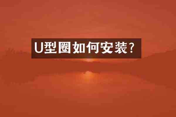 U型圈如何安装?