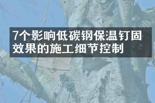 7个影响低碳钢保温钉固定效果的施工细节控制