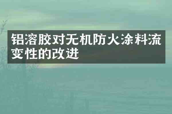 铝溶胶对无机防火涂料流变性的改进