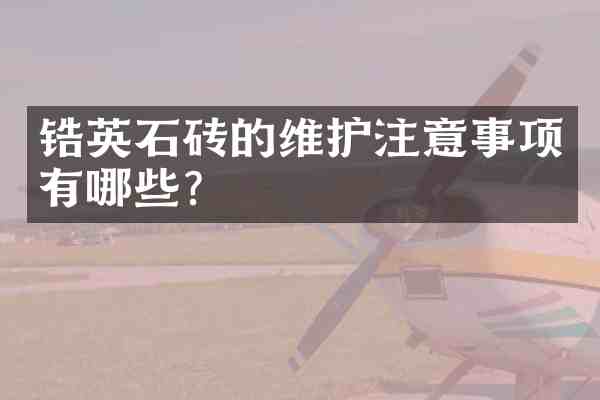 锆英石砖的维护注意事项有哪些?