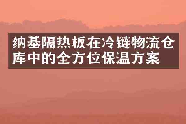 纳基隔热板在冷链物流仓库中的全方位保温方案