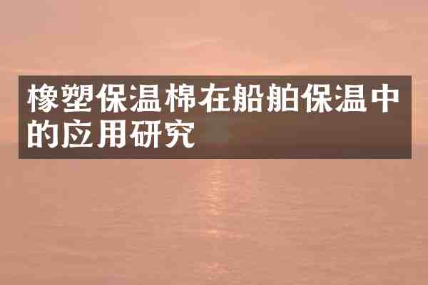 橡塑保温棉在船舶保温中的应用研究