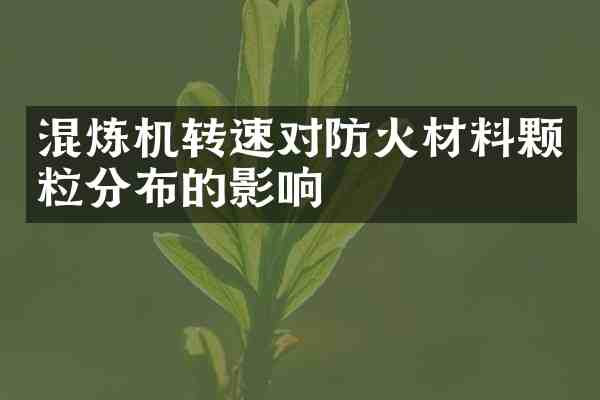 混炼机转速对防火材料颗粒分布的影响