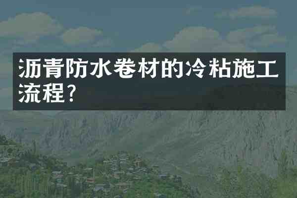 沥青防水卷材的冷粘施工流程?