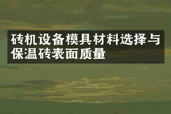 砖机设备模具材料选择与保温砖表面质量