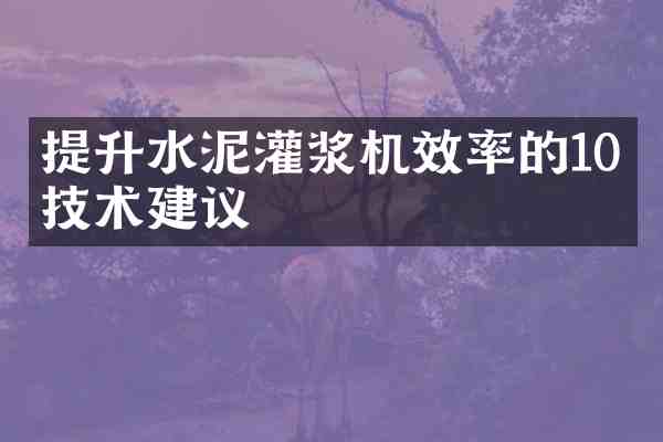 提升水泥灌浆机效率的10个技术建议