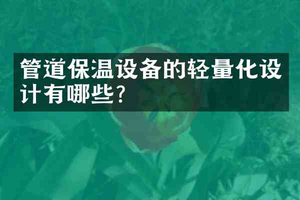 管道保温设备的轻量化设计有哪些？