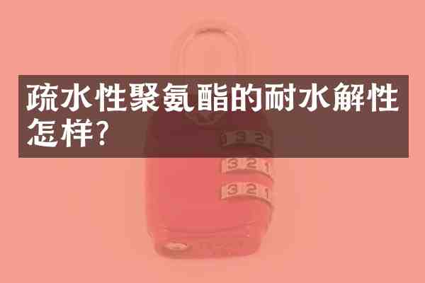 疏水性聚氨酯的耐水解性怎样？