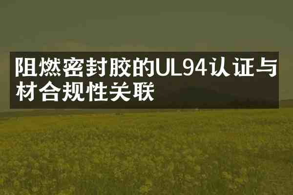 阻燃密封胶的UL94认证与建材合规性关联