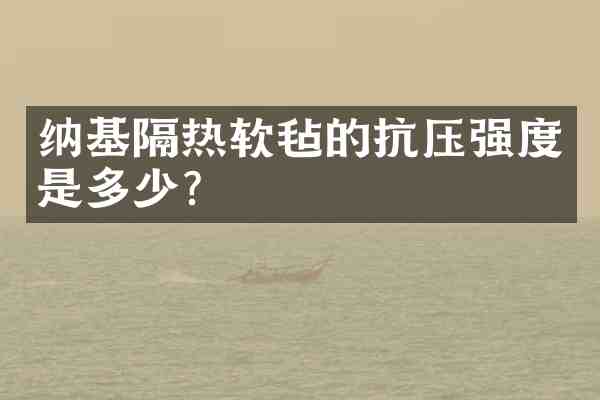 纳基隔热软毡的抗压强度是多少?