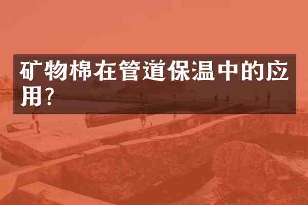 矿物棉在管道保温中的应用？