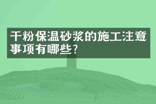 干粉保温砂浆的施工注意事项有哪些?