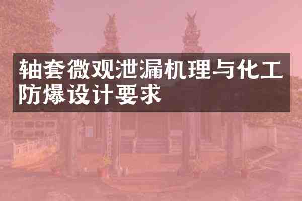 轴套微观泄漏机理与化工防爆设计要求