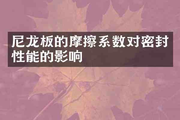 尼龙板的摩擦系数对密封性能的影响