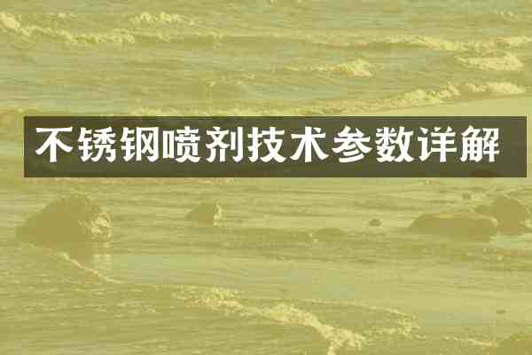 不锈钢喷剂技术参数详解