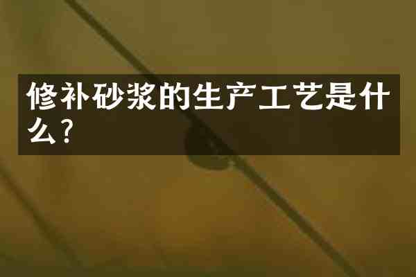 修补砂浆的生产工艺是什么?