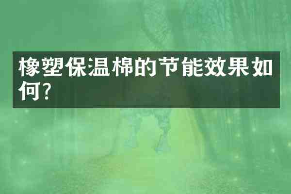 橡塑保温棉的节能效果如何?