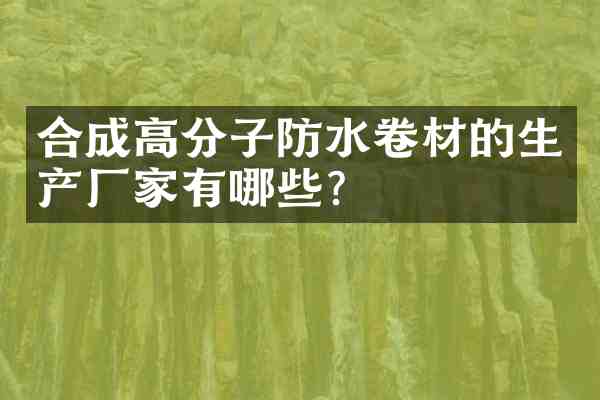 合成高分子防水卷材的生产厂家有哪些?