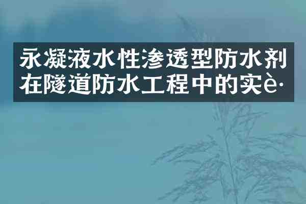永凝液水性渗透型防水剂在隧道防水工程中的实践