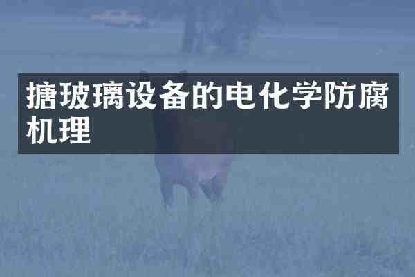 搪玻璃设备的电化学防腐机理