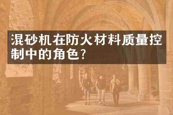 混砂机在防火材料质量控制中的角色？