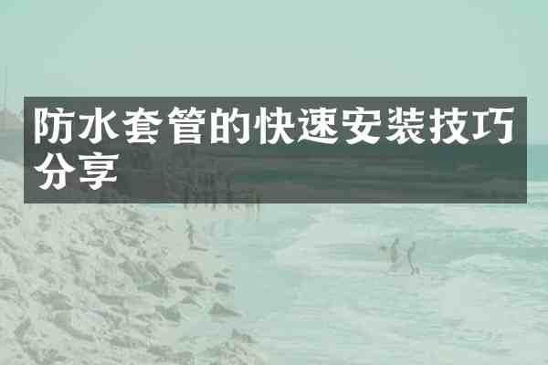防水套管的快速安装技巧分享
