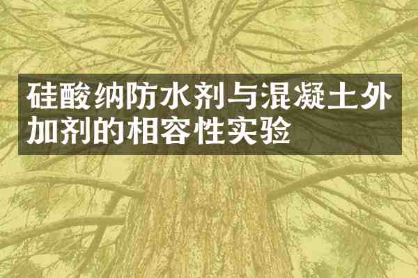 硅酸纳防水剂与混凝土外加剂的相容性实验