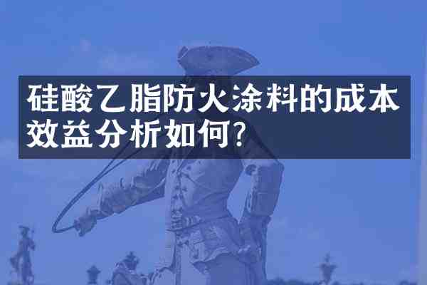 硅酸乙脂防火涂料的成本效益分析如何?