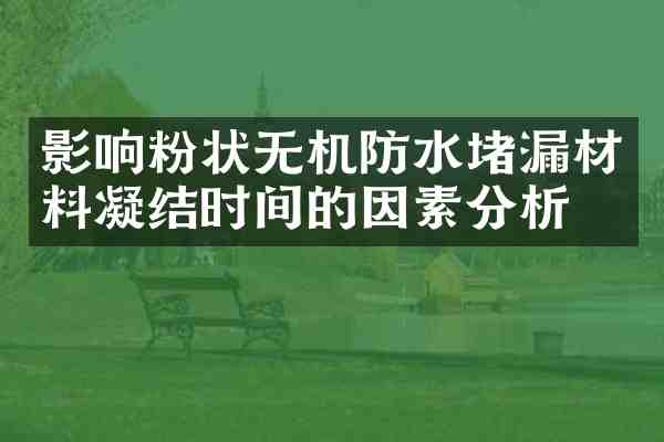 影响粉状无机防水堵漏材料凝结时间的因素分析