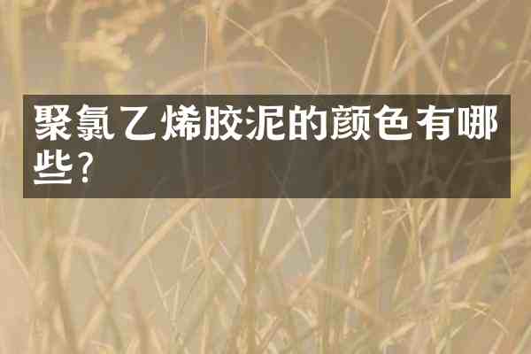 聚氯乙烯胶泥的颜色有哪些？