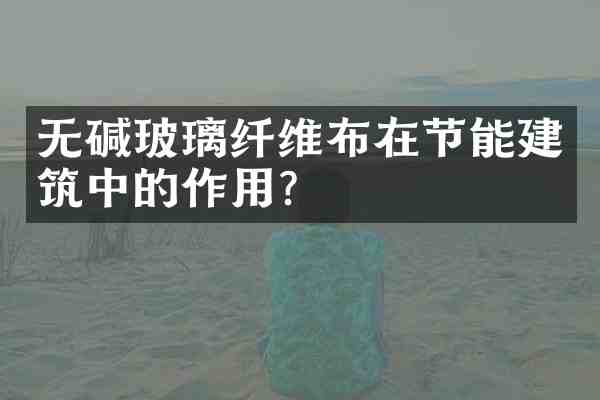 无碱玻璃纤维布在节能建筑中的作用?