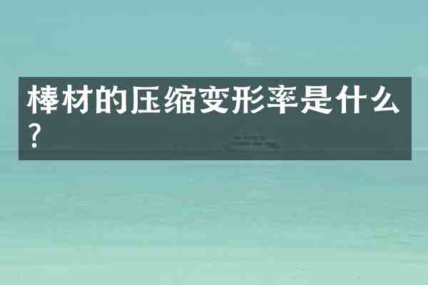 棒材的压缩变形率是什么?
