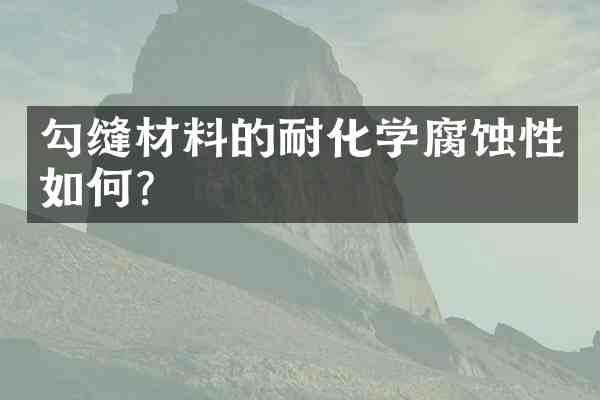 勾缝材料的耐化学腐蚀性如何?