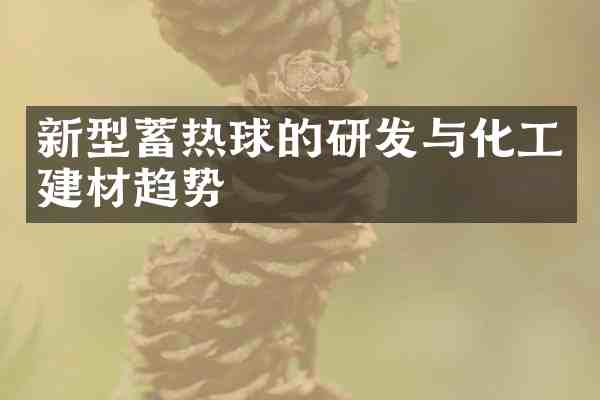新型蓄热球的研发与化工建材趋势