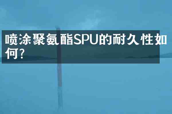 喷涂聚氨酯SPU的耐久性如何?