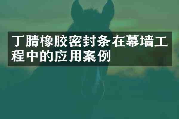 橡胶密封条在幕墙工程中的应用案例