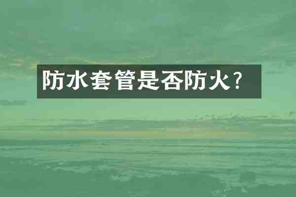 防水套管是否防火?