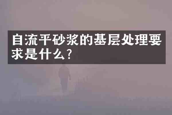 自流平砂浆的基层处理要求是什么？
