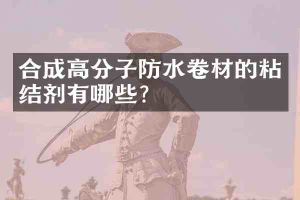 合成高分子防水卷材的粘结剂有哪些?