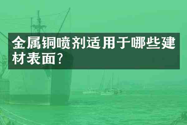 金属铜喷剂适用于哪些建材表面？