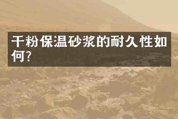 干粉保温砂浆的耐久性如何?